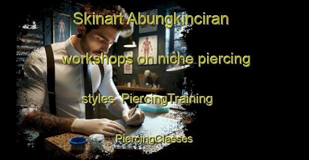 Skinart Abungkinciran workshops on niche piercing styles | #PiercingTraining #PiercingClasses #SkinartTraining-Indonesia