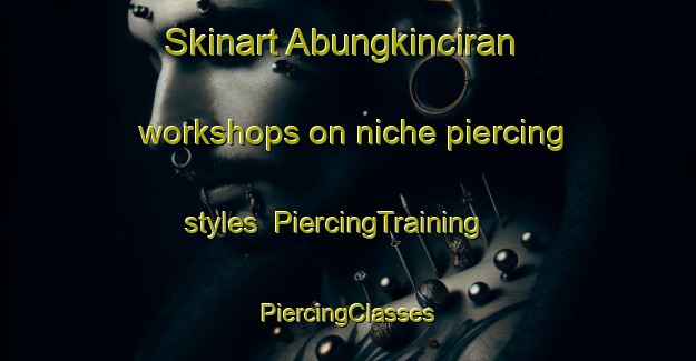 Skinart Abungkinciran workshops on niche piercing styles | #PiercingTraining #PiercingClasses #SkinartTraining-Indonesia