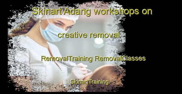 Skinart Adang workshops on creative removal | #RemovalTraining #RemovalClasses #SkinartTraining-Indonesia