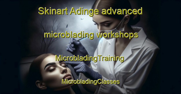 Skinart Adinge advanced microblading workshops | #MicrobladingTraining #MicrobladingClasses #SkinartTraining-Indonesia