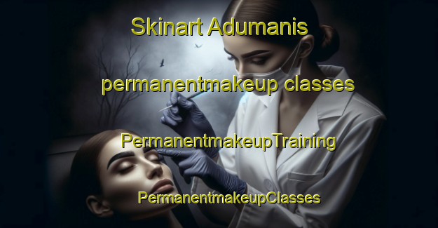 Skinart Adumanis permanentmakeup classes | #PermanentmakeupTraining #PermanentmakeupClasses #SkinartTraining-Indonesia