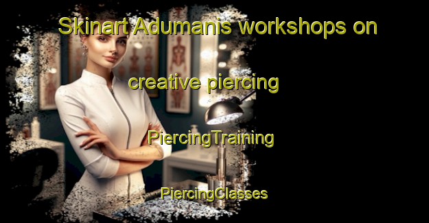 Skinart Adumanis workshops on creative piercing | #PiercingTraining #PiercingClasses #SkinartTraining-Indonesia