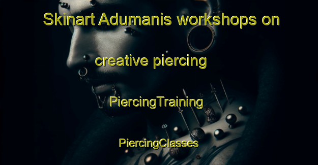 Skinart Adumanis workshops on creative piercing | #PiercingTraining #PiercingClasses #SkinartTraining-Indonesia