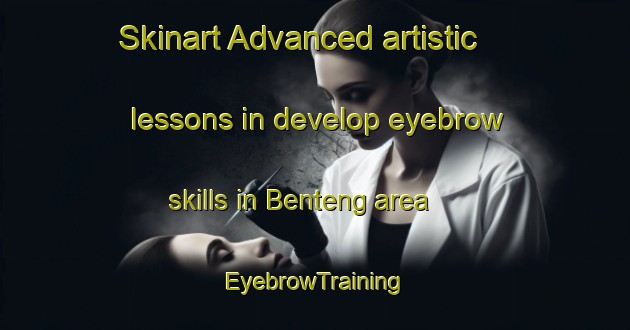 Skinart Advanced artistic lessons in develop eyebrow skills in Benteng area | EyebrowTraining | EyebrowClasses | SkinartTraining-Indonesia