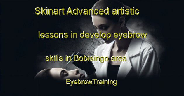 Skinart Advanced artistic lessons in develop eyebrow skills in Bobisingo area | EyebrowTraining | EyebrowClasses | SkinartTraining-Indonesia