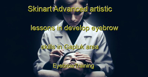 Skinart Advanced artistic lessons in develop eyebrow skills in Gapluk area | EyebrowTraining | EyebrowClasses | SkinartTraining-Indonesia