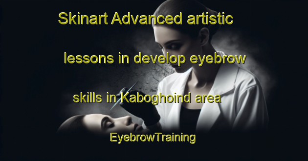 Skinart Advanced artistic lessons in develop eyebrow skills in Kaboghoind area | EyebrowTraining | EyebrowClasses | SkinartTraining-Indonesia