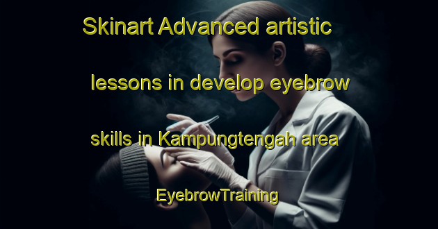 Skinart Advanced artistic lessons in develop eyebrow skills in Kampungtengah area | EyebrowTraining | EyebrowClasses | SkinartTraining-Indonesia