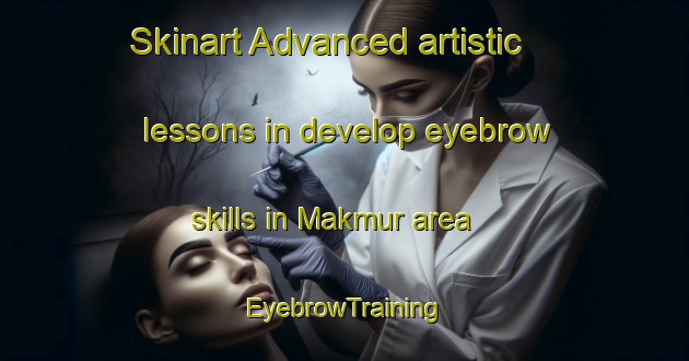 Skinart Advanced artistic lessons in develop eyebrow skills in Makmur area | EyebrowTraining | EyebrowClasses | SkinartTraining-Indonesia