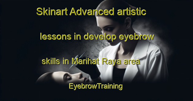 Skinart Advanced artistic lessons in develop eyebrow skills in Marihat Raya area | EyebrowTraining | EyebrowClasses | SkinartTraining-Indonesia