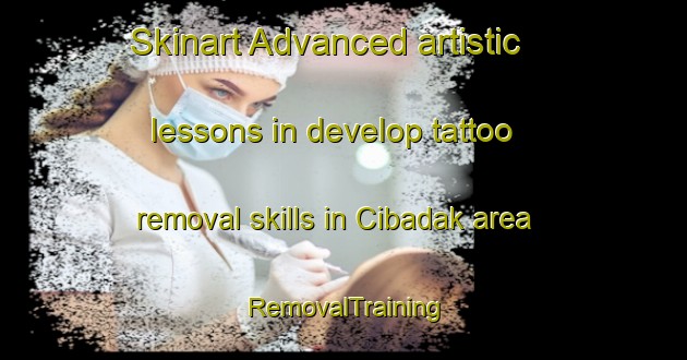 Skinart Advanced artistic lessons in develop tattoo removal skills in Cibadak area | RemovalTraining | RemovalClasses | SkinartTraining-Indonesia
