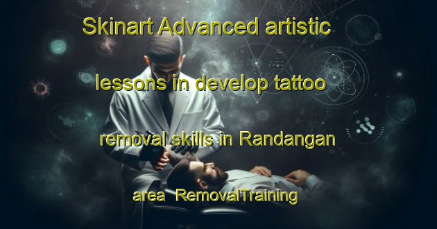 Skinart Advanced artistic lessons in develop tattoo removal skills in Randangan area | RemovalTraining | RemovalClasses | SkinartTraining-Indonesia