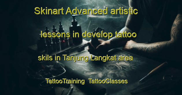 Skinart Advanced artistic lessons in develop tattoo skils in Tanjung Langkat area | TattooTraining | TattooClasses | SkinartTraining-Indonesia