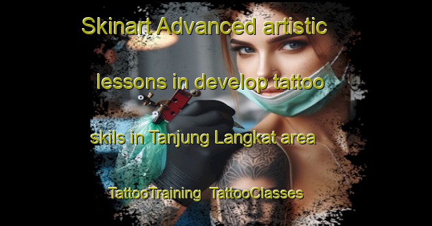 Skinart Advanced artistic lessons in develop tattoo skils in Tanjung Langkat area | TattooTraining | TattooClasses | SkinartTraining-Indonesia