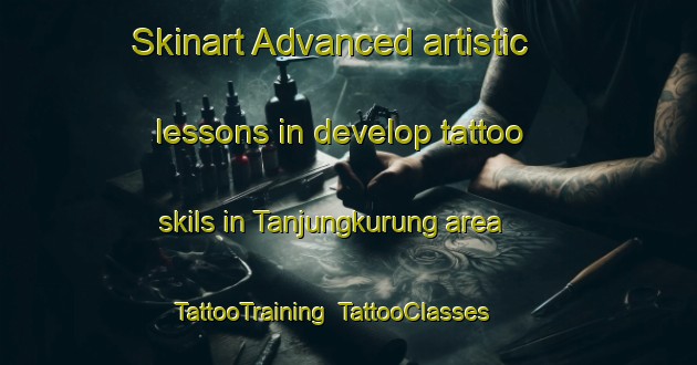 Skinart Advanced artistic lessons in develop tattoo skils in Tanjungkurung area | TattooTraining | TattooClasses | SkinartTraining-Indonesia