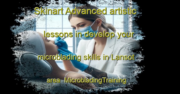 Skinart Advanced artistic lessons in develop your microblading skills in Lansot area | MicrobladingTraining | MicrobladingClasses | SkinartTraining-Indonesia