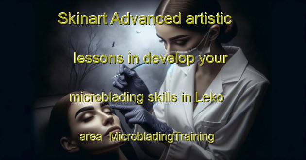 Skinart Advanced artistic lessons in develop your microblading skills in Leko area | MicrobladingTraining | MicrobladingClasses | SkinartTraining-Indonesia