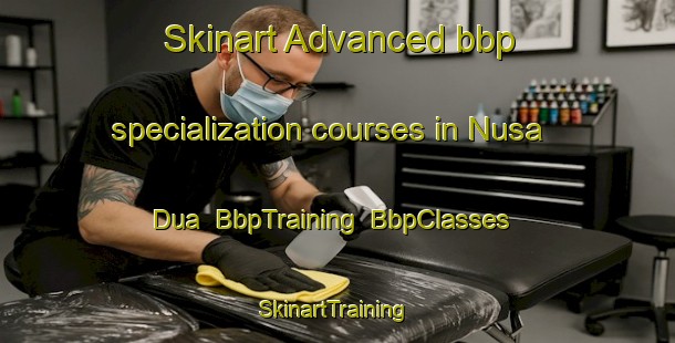 Skinart Advanced bbp specialization courses in Nusa Dua | BbpTraining | BbpClasses | SkinartTraining-Indonesia