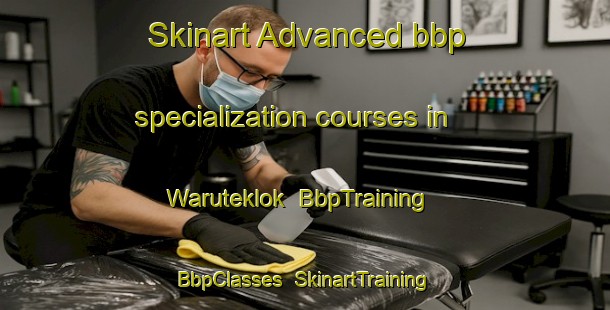 Skinart Advanced bbp specialization courses in Waruteklok | BbpTraining | BbpClasses | SkinartTraining-Indonesia
