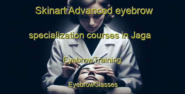 Skinart Advanced eyebrow specialization courses in Jaga | EyebrowTraining | EyebrowClasses | SkinartTraining-Indonesia