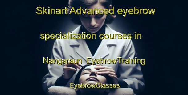 Skinart Advanced eyebrow specialization courses in Nangaraun | EyebrowTraining | EyebrowClasses | SkinartTraining-Indonesia