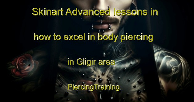 Skinart Advanced lessons in how to excel in body piercing in Gligir area | PiercingTraining | PiercingClasses | SkinartTraining-Indonesia