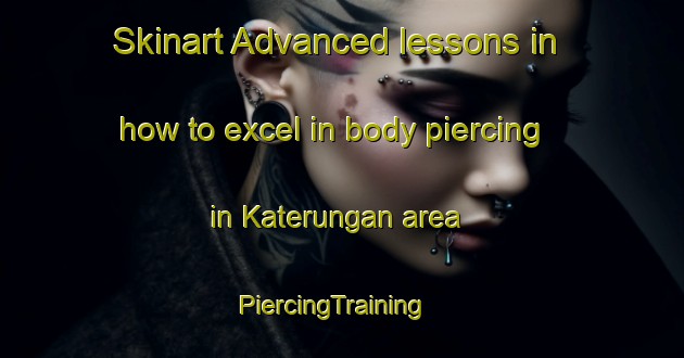 Skinart Advanced lessons in how to excel in body piercing in Katerungan area | PiercingTraining | PiercingClasses | SkinartTraining-Indonesia