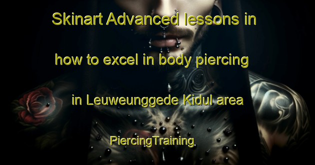 Skinart Advanced lessons in how to excel in body piercing in Leuweunggede Kidul area | PiercingTraining | PiercingClasses | SkinartTraining-Indonesia