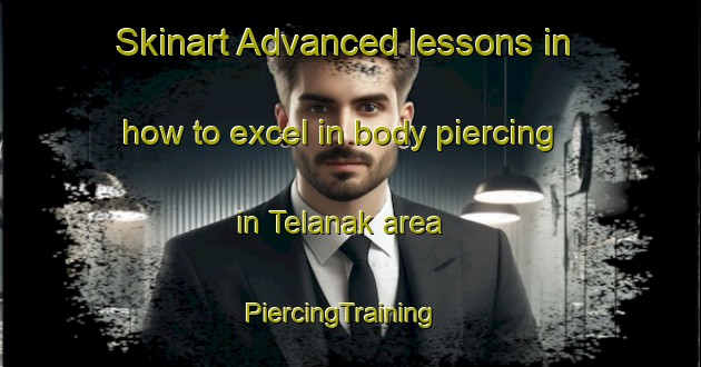 Skinart Advanced lessons in how to excel in body piercing in Telanak area | PiercingTraining | PiercingClasses | SkinartTraining-Indonesia