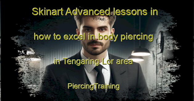 Skinart Advanced lessons in how to excel in body piercing in Tengaring Lor area | PiercingTraining | PiercingClasses | SkinartTraining-Indonesia
