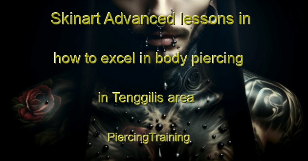 Skinart Advanced lessons in how to excel in body piercing in Tenggilis area | PiercingTraining | PiercingClasses | SkinartTraining-Indonesia