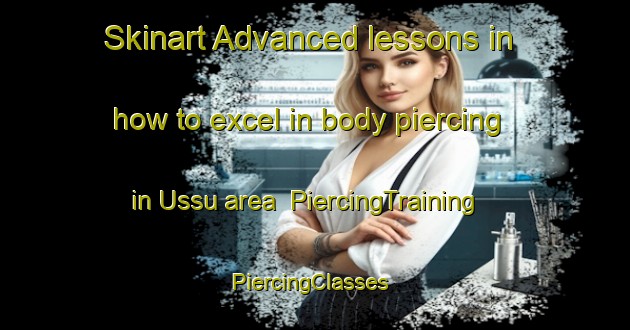 Skinart Advanced lessons in how to excel in body piercing in Ussu area | PiercingTraining | PiercingClasses | SkinartTraining-Indonesia