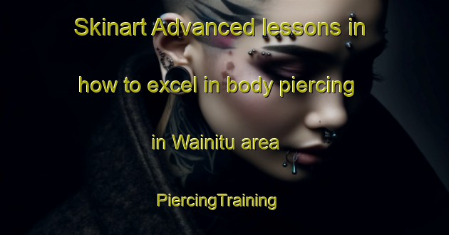 Skinart Advanced lessons in how to excel in body piercing in Wainitu area | PiercingTraining | PiercingClasses | SkinartTraining-Indonesia