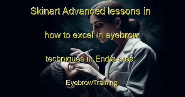 Skinart Advanced lessons in how to excel in eyebrow techniques in Endia area | EyebrowTraining | EyebrowClasses | SkinartTraining-Indonesia