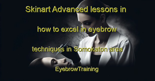 Skinart Advanced lessons in how to excel in eyebrow techniques in Somokaton area | EyebrowTraining | EyebrowClasses | SkinartTraining-Indonesia