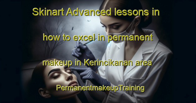 Skinart Advanced lessons in how to excel in permanent makeup in Kerincikanan area | PermanentmakeupTraining | PermanentmakeupClasses | SkinartTraining-Indonesia