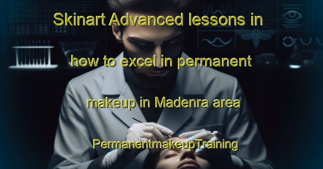 Skinart Advanced lessons in how to excel in permanent makeup in Madenra area | PermanentmakeupTraining | PermanentmakeupClasses | SkinartTraining-Indonesia