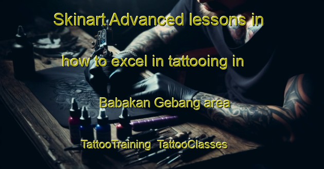 Skinart Advanced lessons in how to excel in tattooing in Babakan Gebang area | TattooTraining | TattooClasses | SkinartTraining-Indonesia