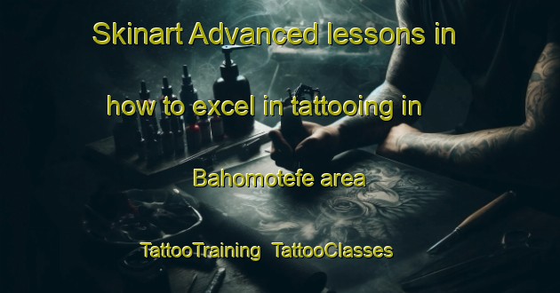 Skinart Advanced lessons in how to excel in tattooing in Bahomotefe area | TattooTraining | TattooClasses | SkinartTraining-Indonesia