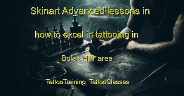 Skinart Advanced lessons in how to excel in tattooing in Bolak Hilir area | TattooTraining | TattooClasses | SkinartTraining-Indonesia