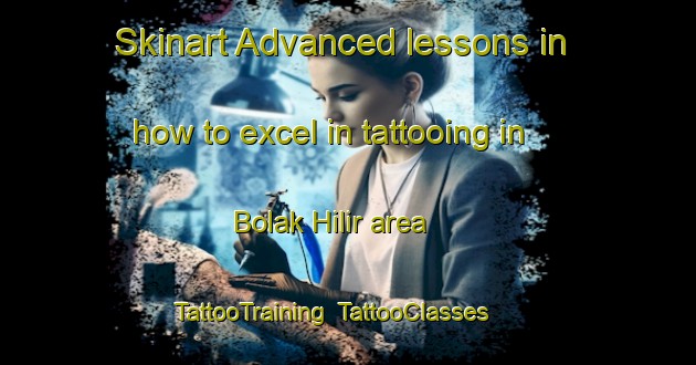Skinart Advanced lessons in how to excel in tattooing in Bolak Hilir area | TattooTraining | TattooClasses | SkinartTraining-Indonesia