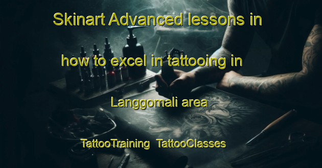 Skinart Advanced lessons in how to excel in tattooing in Langgomali area | TattooTraining | TattooClasses | SkinartTraining-Indonesia