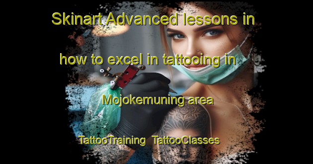 Skinart Advanced lessons in how to excel in tattooing in Mojokemuning area | TattooTraining | TattooClasses | SkinartTraining-Indonesia