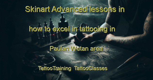 Skinart Advanced lessons in how to excel in tattooing in Paulan Wetan area | TattooTraining | TattooClasses | SkinartTraining-Indonesia