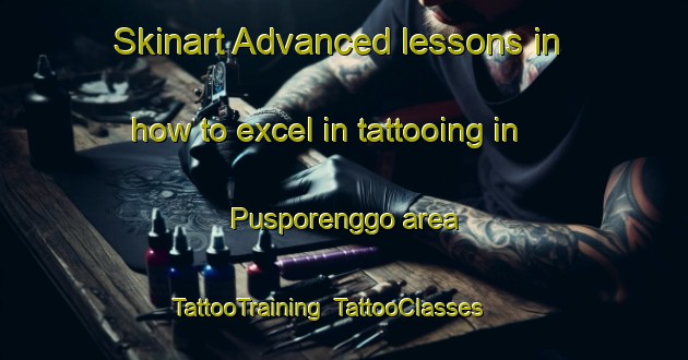 Skinart Advanced lessons in how to excel in tattooing in Pusporenggo area | TattooTraining | TattooClasses | SkinartTraining-Indonesia