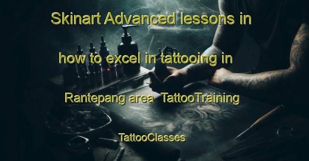 Skinart Advanced lessons in how to excel in tattooing in Rantepang area | TattooTraining | TattooClasses | SkinartTraining-Indonesia