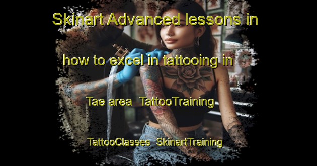 Skinart Advanced lessons in how to excel in tattooing in Tae area | TattooTraining | TattooClasses | SkinartTraining-Indonesia