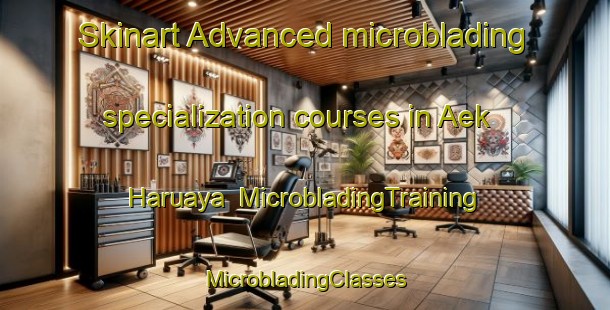 Skinart Advanced microblading specialization courses in Aek Haruaya | #MicrobladingTraining #MicrobladingClasses #SkinartTraining-Indonesia