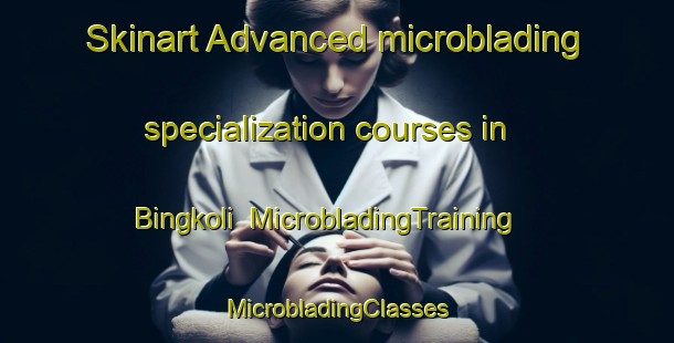 Skinart Advanced microblading specialization courses in Bingkoli | #MicrobladingTraining #MicrobladingClasses #SkinartTraining-Indonesia