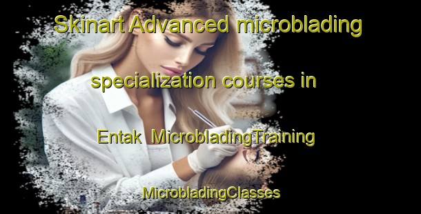 Skinart Advanced microblading specialization courses in Entak | #MicrobladingTraining #MicrobladingClasses #SkinartTraining-Indonesia